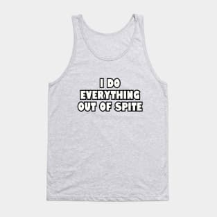 I do everything out of spite. Tank Top